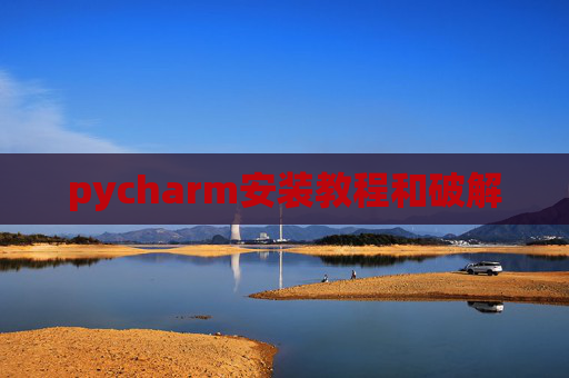 pycharm安装教程和破解 pycharm安装教程和破解