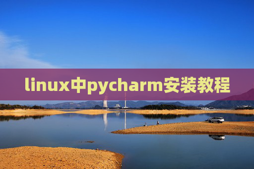 linux中pycharm安装教程 linux中pycharm安装教程